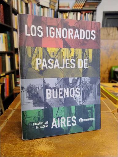 Los ignorados pasajes de Buenos Aires - Eduardo Luis Balbachan