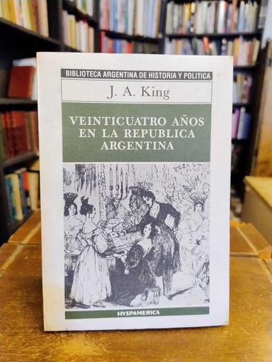 Veinticuatro años en la República Argentina - John Anthony King