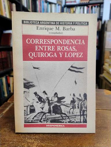 Correspondencia entre Rosas, Quiroga y López - Enrique M. Barba