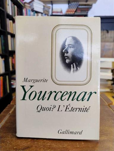 Quoi? L' Éternité - Marguerite Yourcenar