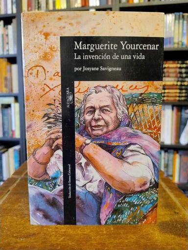 Marguerite Yourcenar, la invención de una vida - Josyane Savigneau