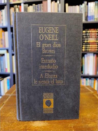 El gran dios Brown · Extraño interludio · A Electra le sienta el luto - Eugene O'Neill