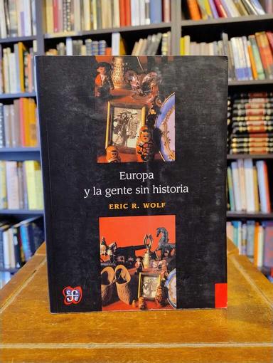 Europa y la gente sin historia - Eric R. Wolf