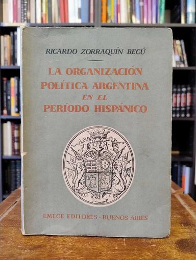 La organización política argentina en el período hispánico - Ricardo Zorraquín Becú