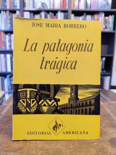 La Patagonia trágica - José María Borrero