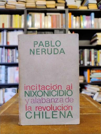 Iincitación al nixonicidio y alabanza de la revolucion chhilena - Pablo Neruda
