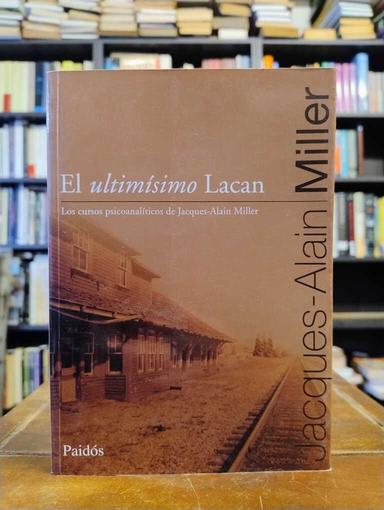 El ultimísimo Lacan - Jacques-Alain Miller