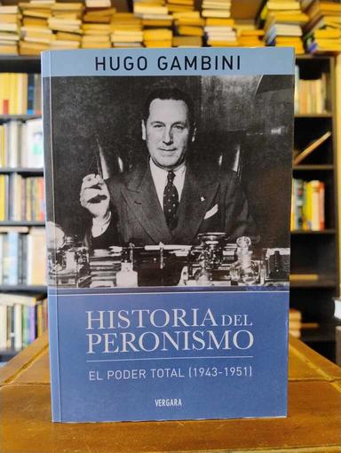 Historia del peronismo. El poder total (1943-1951) - Hugo Gambini