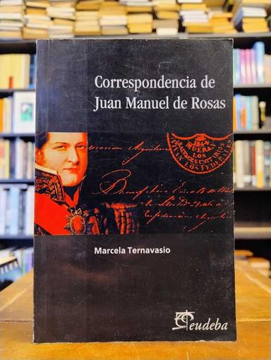 Correspondencia de Juan Manuel de Rosas - Marcela Ternavasio