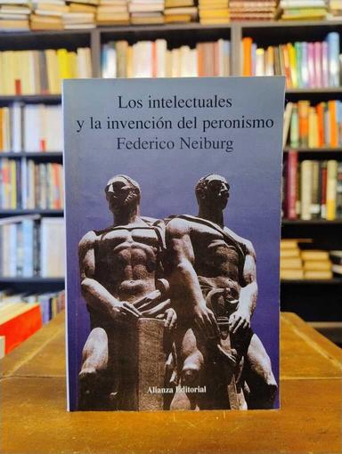 Los intelectuales y la invención del peronismo - Federico Neiburg