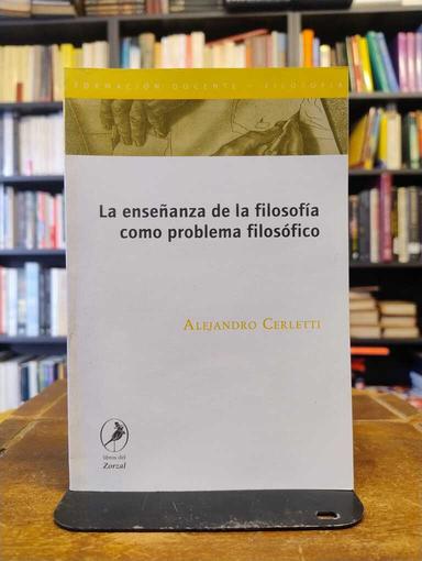 La enseñanza de la filosofía como problema filosófico - Alejandro Cerletti