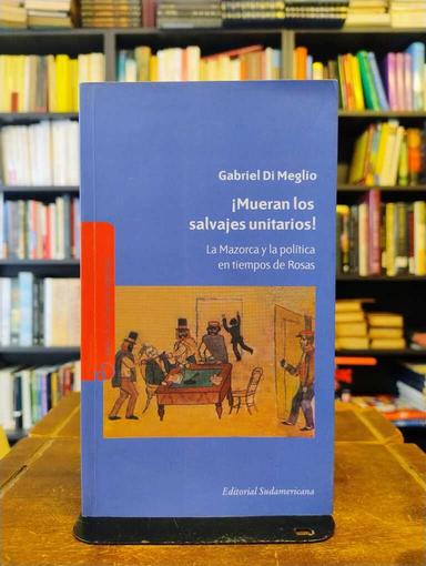 ¡Mueran los salvajes unitarios! - Gabriel Di Meglio