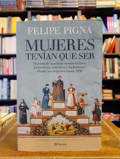 Mujeres tenían que ser - Felipe Pigna