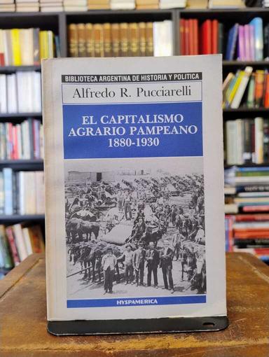 El capitalismo agrario pampeano 1880-1930 - Alfredo Pucciarelli