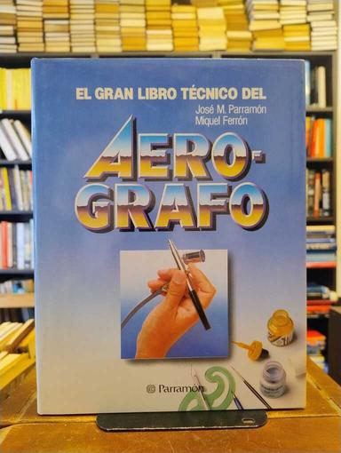 El gran libro técnico del aerógrafo - José María Parramón · Miquel Ferrón