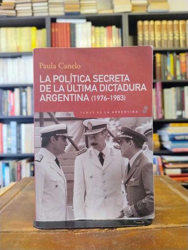 La política secreta de la última dictadura argentina (1976-1983) - Paula Canelo