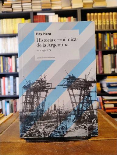 Historia económica de la Argentina en el siglo XIX - Roy Hora