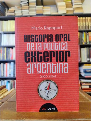 Historia oral de la política exterior argentina (1966-2016) - Mario Rapoport