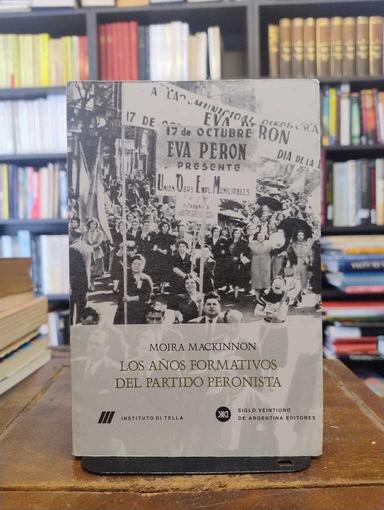 Los años formativos del partido peronista (1946-1950) - Moira Mackinnon