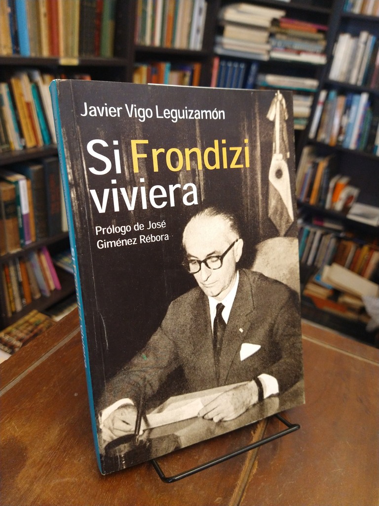 Si Frondizi viviera - Javier Vigo Leguizamón