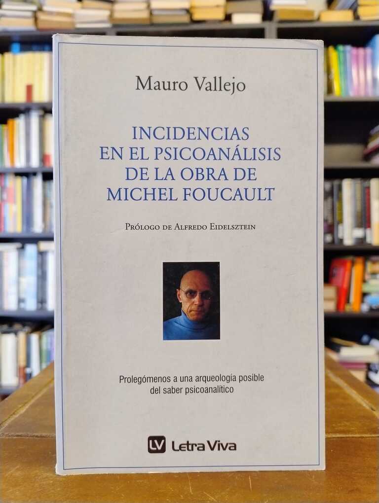 Incidencias en el psicoanálisis de la obra de Michel Foucault - Mauro Vallejo