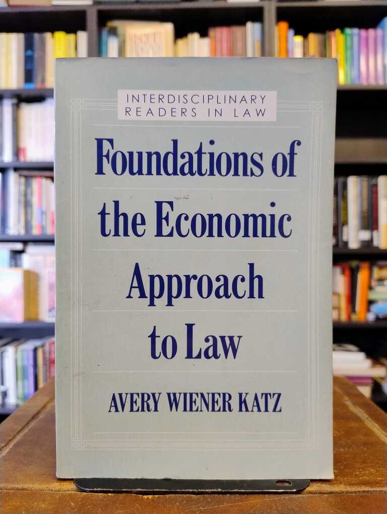Foundations of the Economic Approach to Law - Avery Weiner Katz
