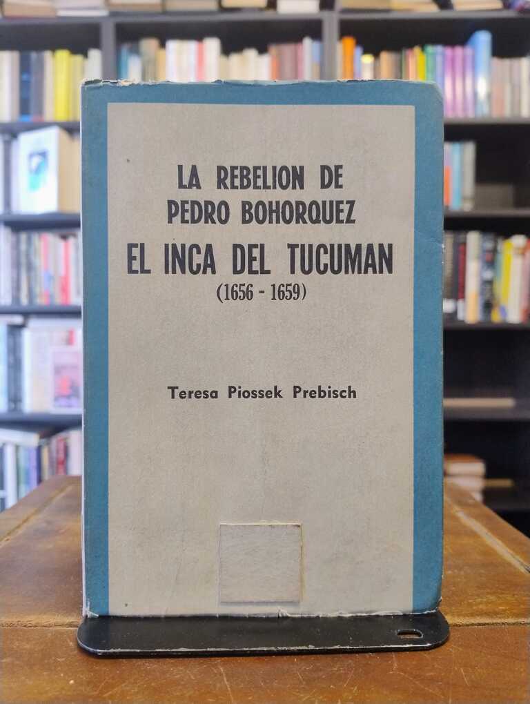 Pedro Bohorquez, el Inca del Tucumán - Teresa Piossek Prebisch