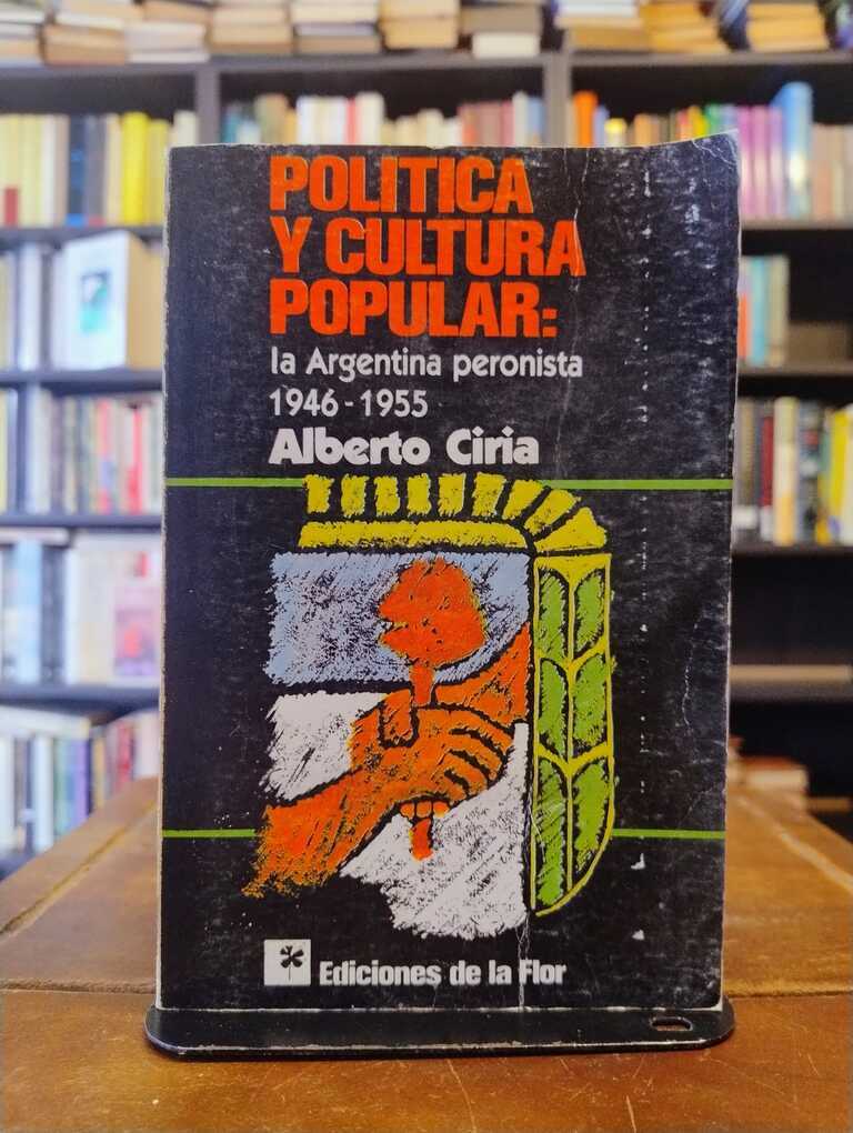 Política y cultura popular: la Argentina peronista 1946-1955 - Alberto Ciria