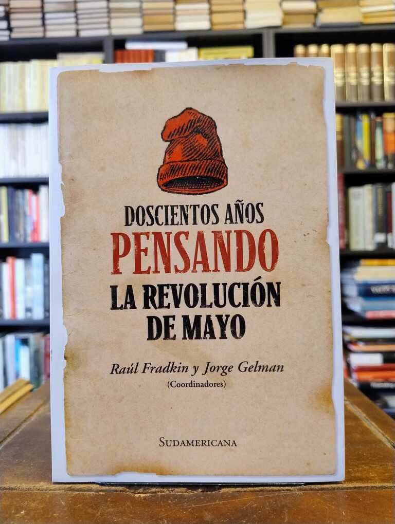 Doscientos años pensando la Revolución de mayo - Raúl O. Fradkin · Jorge Gelman