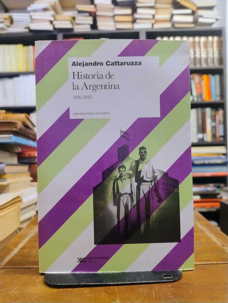 Historia de la Argentina 1916 - 1955 - Alejandro Cattaruzza