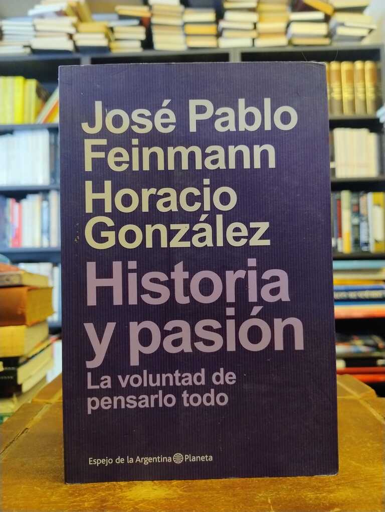 Historia y pasión - José Pablo Feinmann · Horacio González
