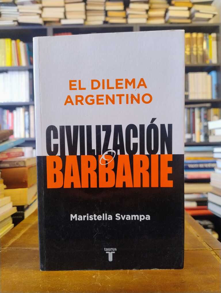 El dilema argentino: civilización o barbarie - Maristella Svampa