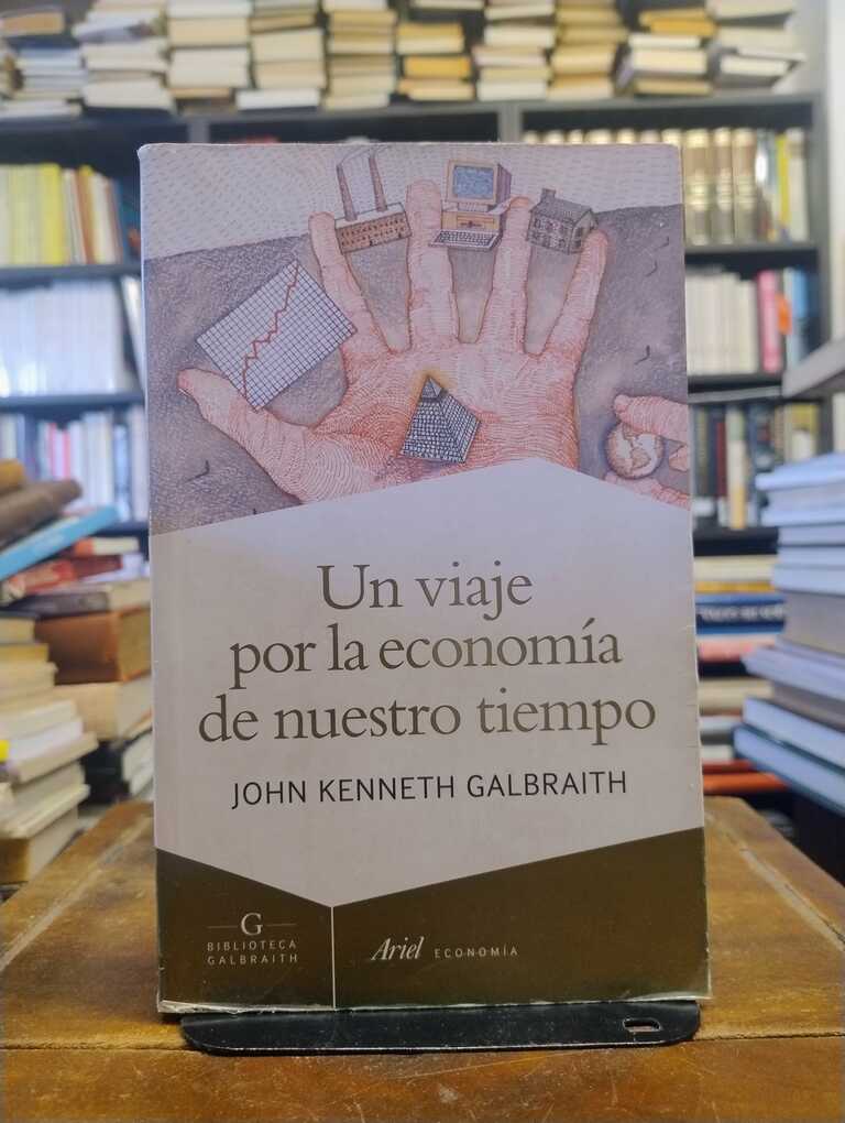 Un viaje por la economía de nuestro tiempo - John Kenneth Galbraith