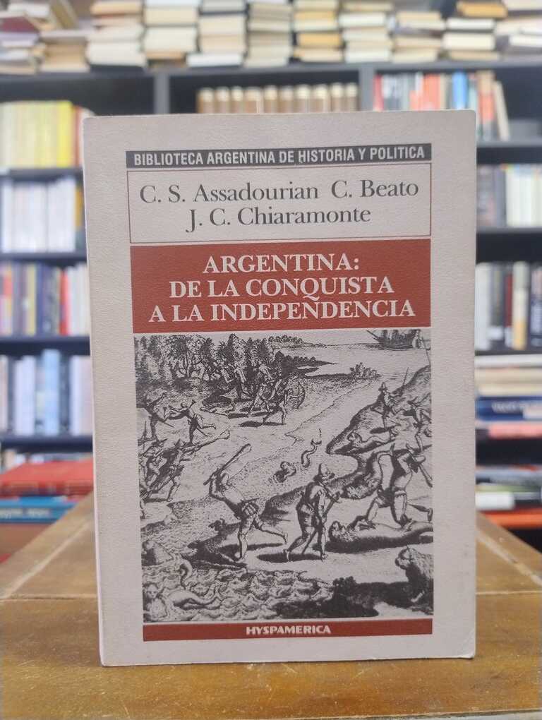 Argentina: de la conquista a la independencia - Carlos Assadourian · Guillermo Beato · José...