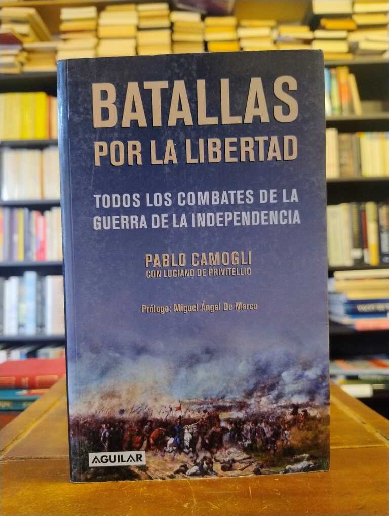Batallas por la libertad - Pablo Camogli · Luciano de Privitellio