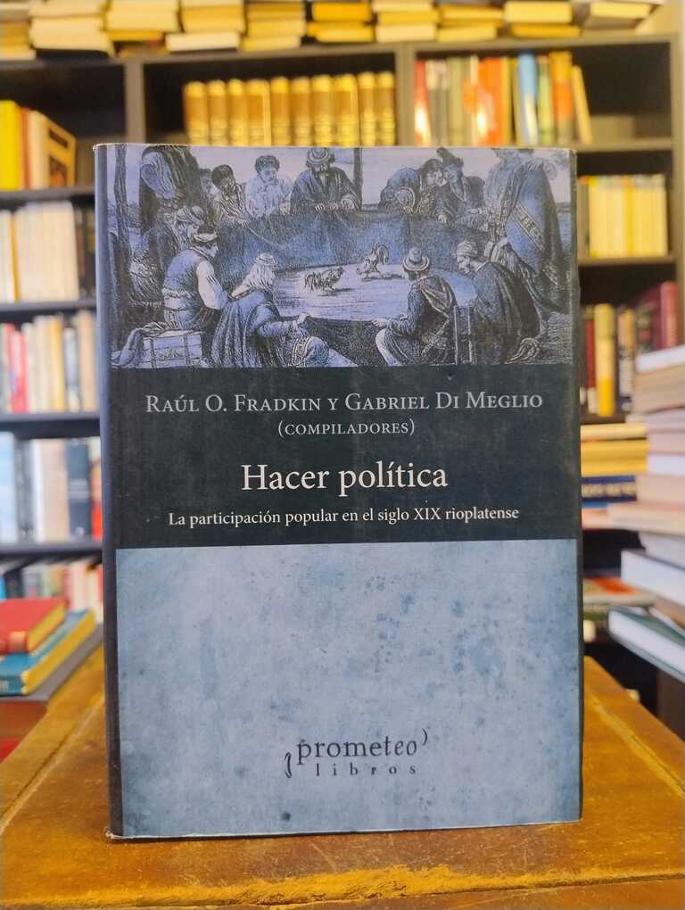 Hacer política - Raúl O. Fradkin · Gabriel Di Meglio