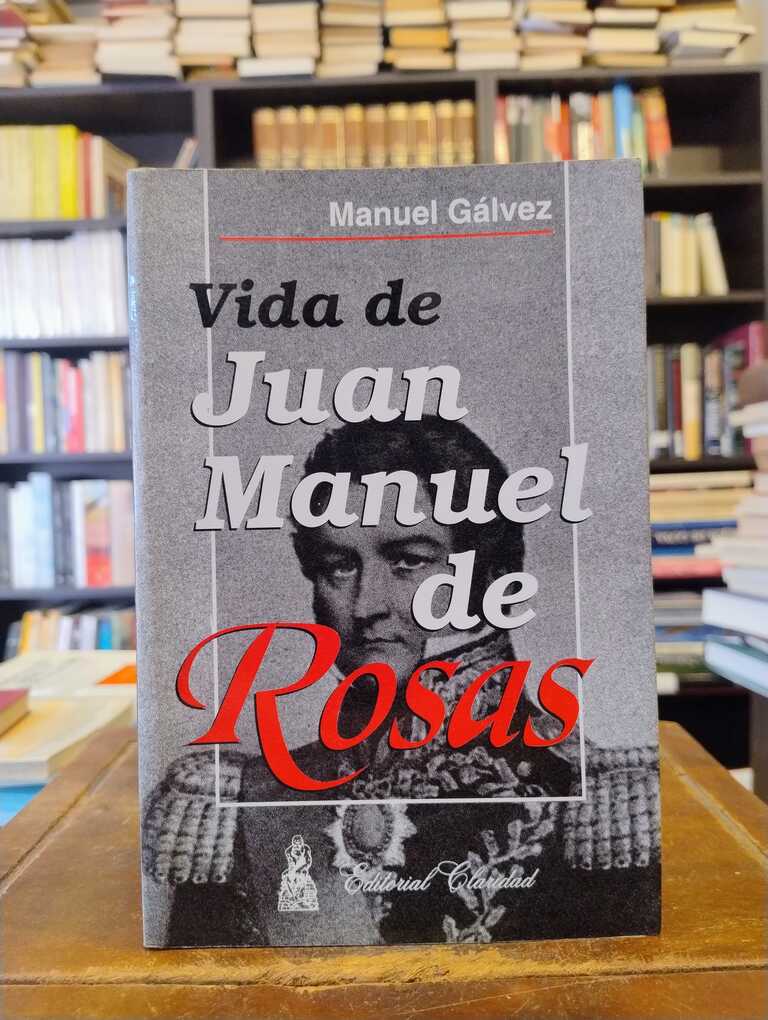Vida de Juan Manuel de Rosas - Manuel Gálvez