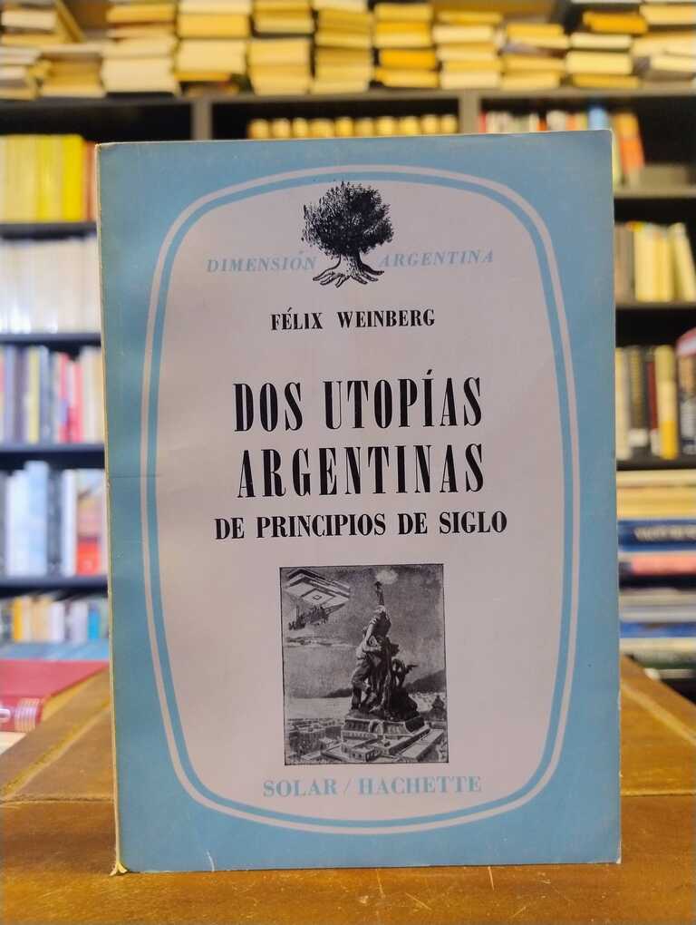Dos utopías argentinas - Félix Weinberg