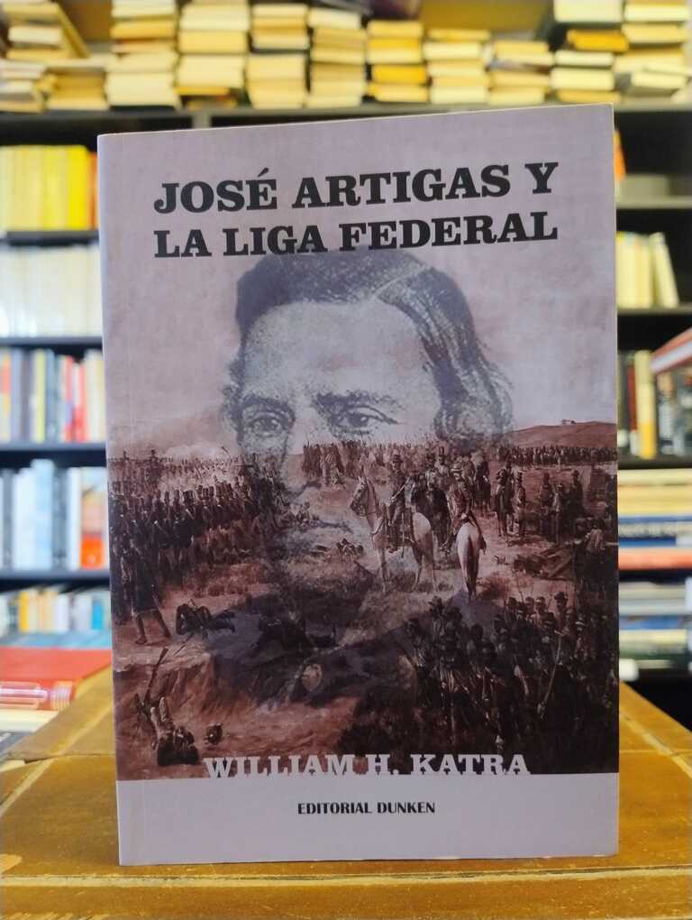 José Artigas y la Liga Federal - William H. Katra