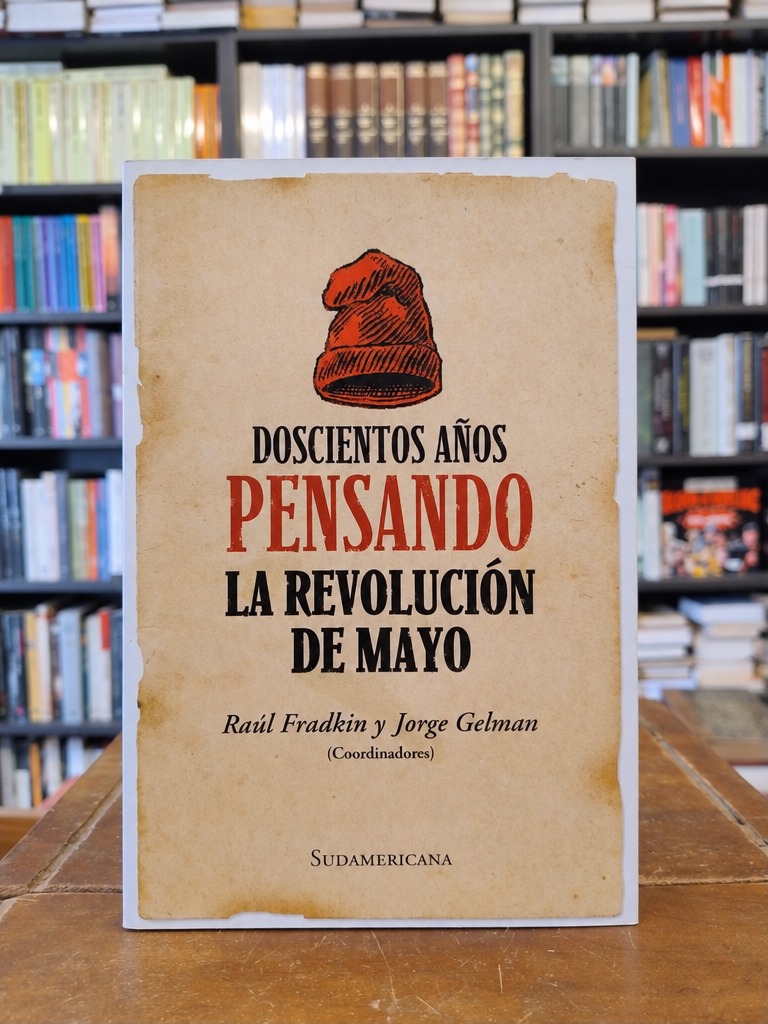 Doscientos años pensando la Revolución de mayo - Raúl O. Fradkin · Jorge Gelman