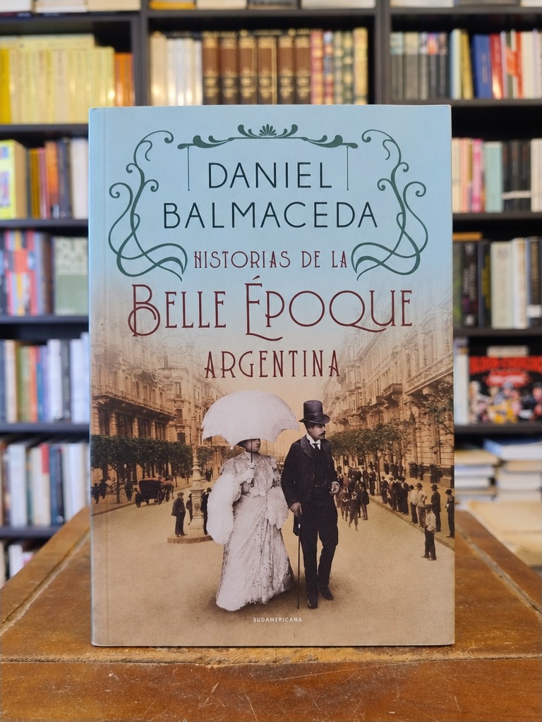 HIstorias de la Belle Époque Argentina - Daniel Balmaceda